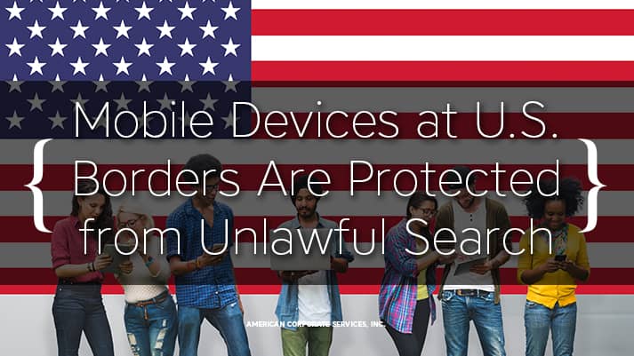 Mobile Devices at U.S. Borders Are Protected from Unlawful Search