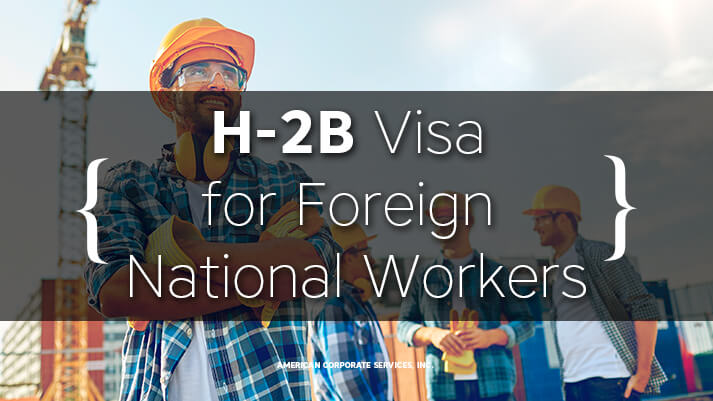 Why Should U.S. Businesses &amp; Foreign National Workers Consider H2B Visa?